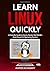 Learn Linux Quickly: A Friendly Guide to Easily Master the World's Most Powerful Operating System