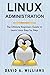 Linux Administration: The Ultimate Beginners Guide to Learn Linux Step by Step