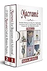 MACRAMÈ: 2 books in 1: Detailed Patterns & knots For Fashionable Accessories And To Create Fantastic Macramè Projects for Your Home and Garden.