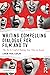 Writing Compelling Dialogue for Film and TV: The Art & Craft of Raising Your Voice on Screen