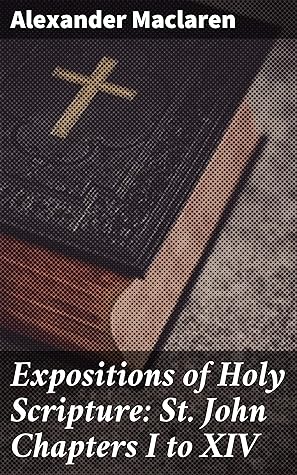 Expositions of Holy Scripture: St. John Chapters I to XIV