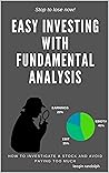EASY INVESTING WITH FUNDAMENTAL ANALYSIS: HOW TO INVESTIGATE A STOCK AND AVOID TO PAYING TOO MUCH