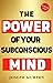 15 Minute Read : The Power of Your Subconscious Mind