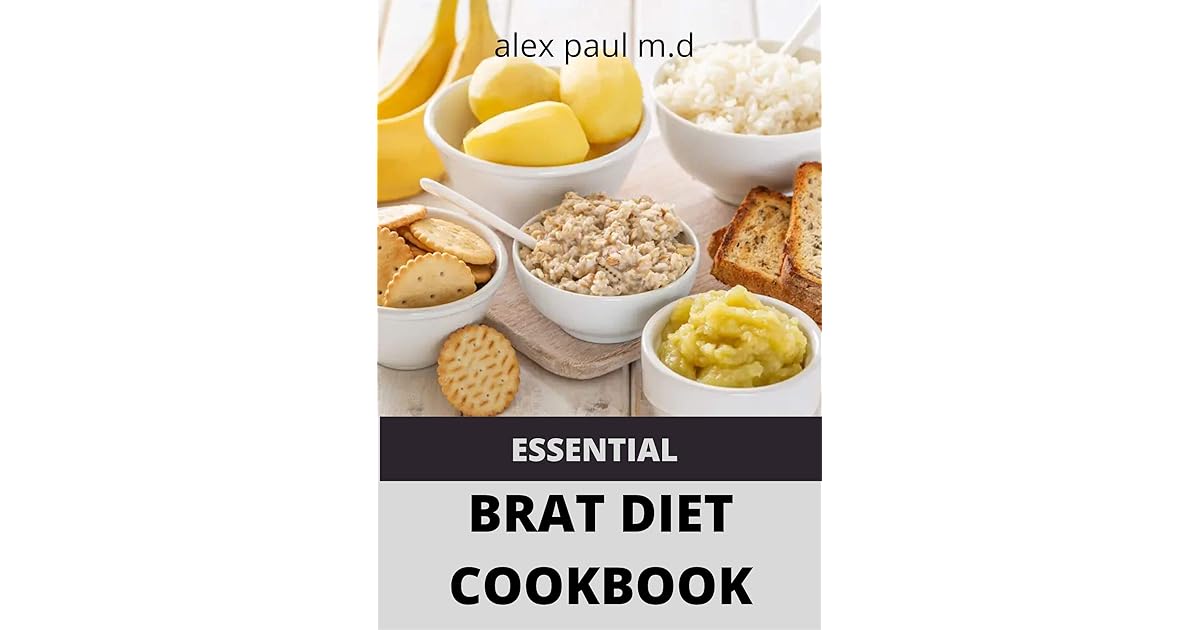 ESSENTIAL BRAT DIET COOKBOOK Perfect Guide And 50 Recipes You Need to Know about BRAT Diet by