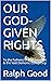 OUR GOD-GIVEN RIGHTS by Ralph Good