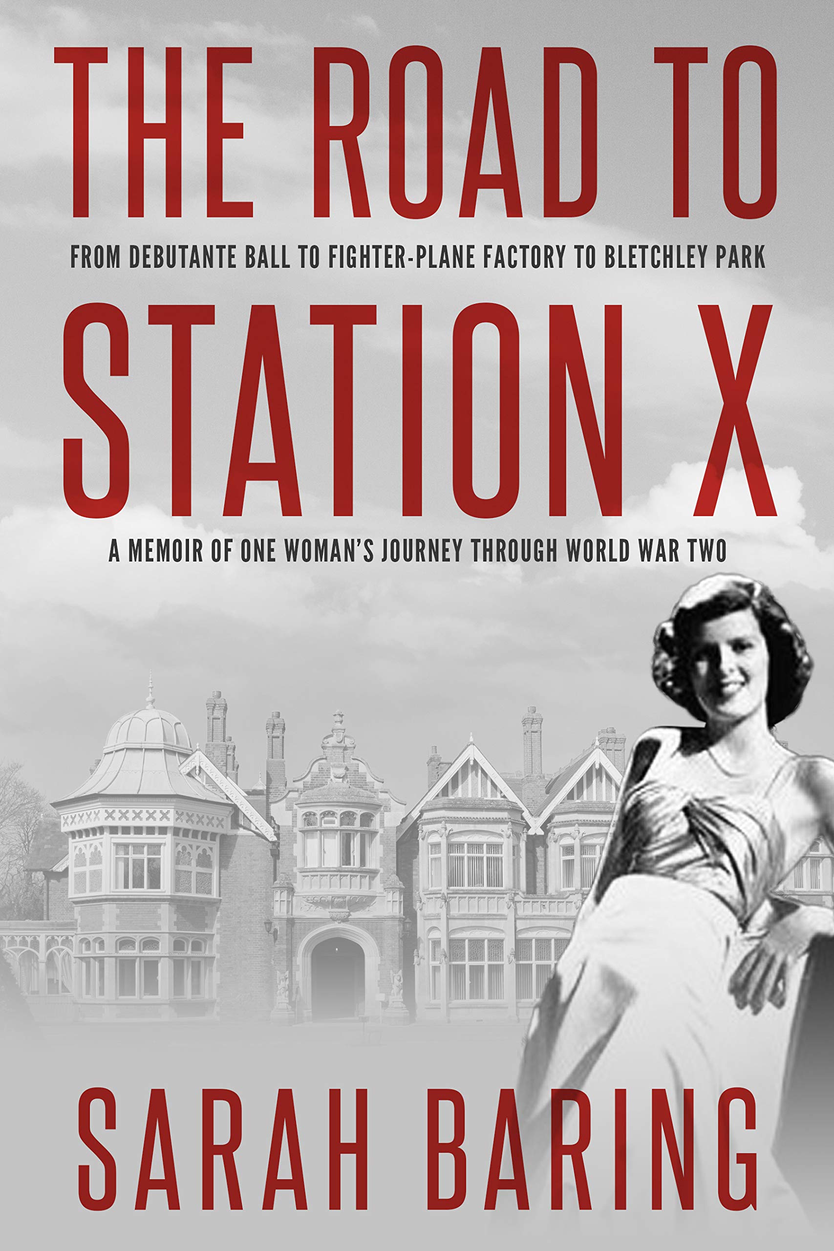 The Road to Station X: From Debutante Ball to Fighter-Plane Factory to Bletchley Park, a Memoir of One Woman's Journey Through World War Two (Kindle Edition)