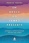 Em busca do tempo presente: Vivendo a espiritualidade em sua vida diária (Portuguese Edition)