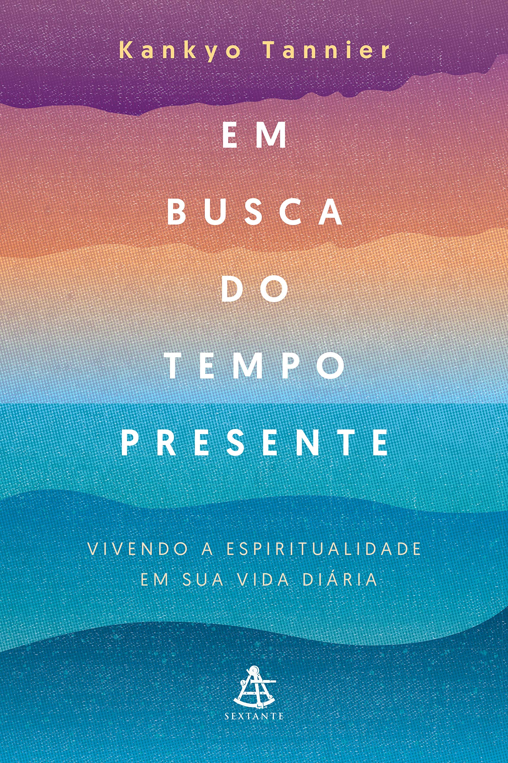 Em busca do tempo presente: Vivendo a espiritualidade em sua vida diária (Portuguese Edition)