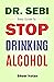 Dr Sebi Easy Guide To Stop Drinking Alcohol: The Total Guide On How To Easily Quit Alcohol Addition And Restore Good Health Through Dr. Sebi Alkaline Eating Habits (The Dr. Sebi Diet Guide)