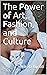 The Power of Art, Fashion, and Culture