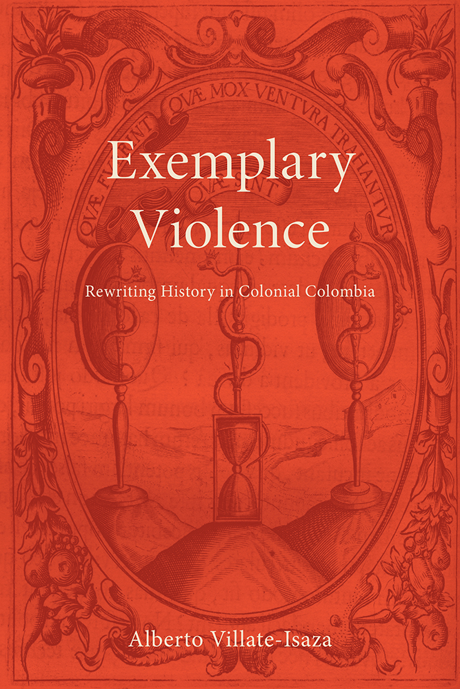 Exemplary Violence: Rewriting History in Colonial Colombia (Bucknell Studies in Latin American Literature and Theory)