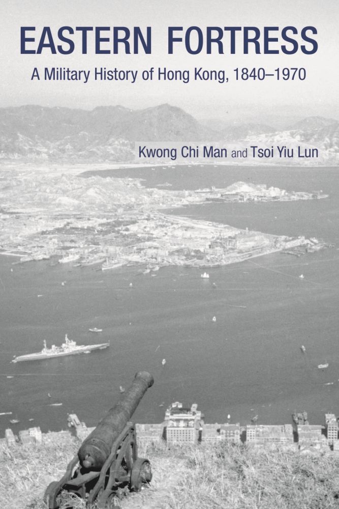 Eastern Fortress: A Military History of Hong Kong, 1840-1970