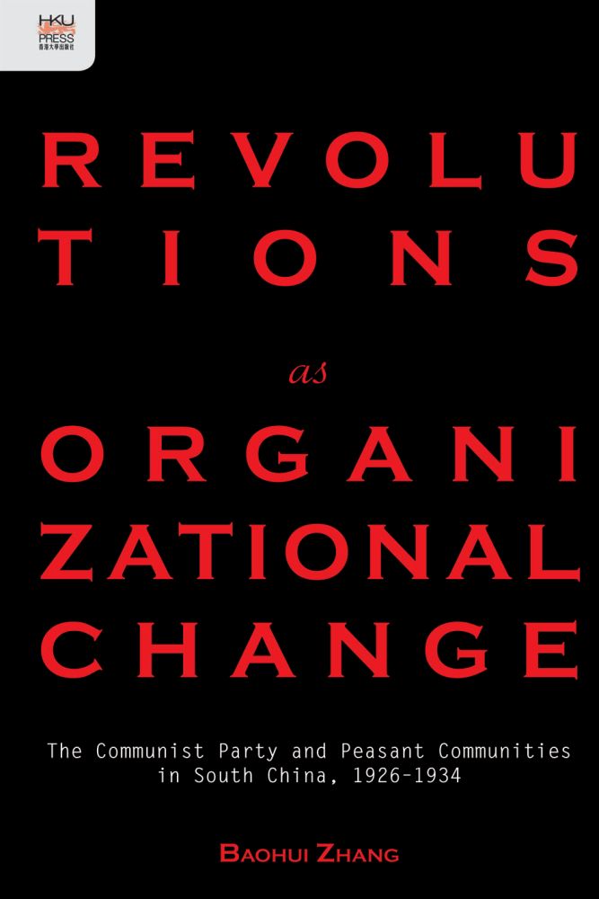 Revolutions as Organizational Change: The Communist Party and Peasant Communities in South China, 1926–1934 (Hardcover)