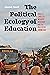 The Political Ecology of Ed...