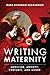 Writing Maternity: Medicine, Anxiety, Rhetoric, and Genre