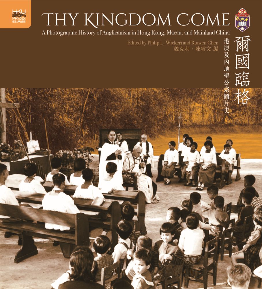 Thy Kingdom Come: A Photographic History of Anglicanism in Hong Kong, Macau, and Mainland China (Sheng Kung Hui: Historical Studies of Anglican Christianity in China)