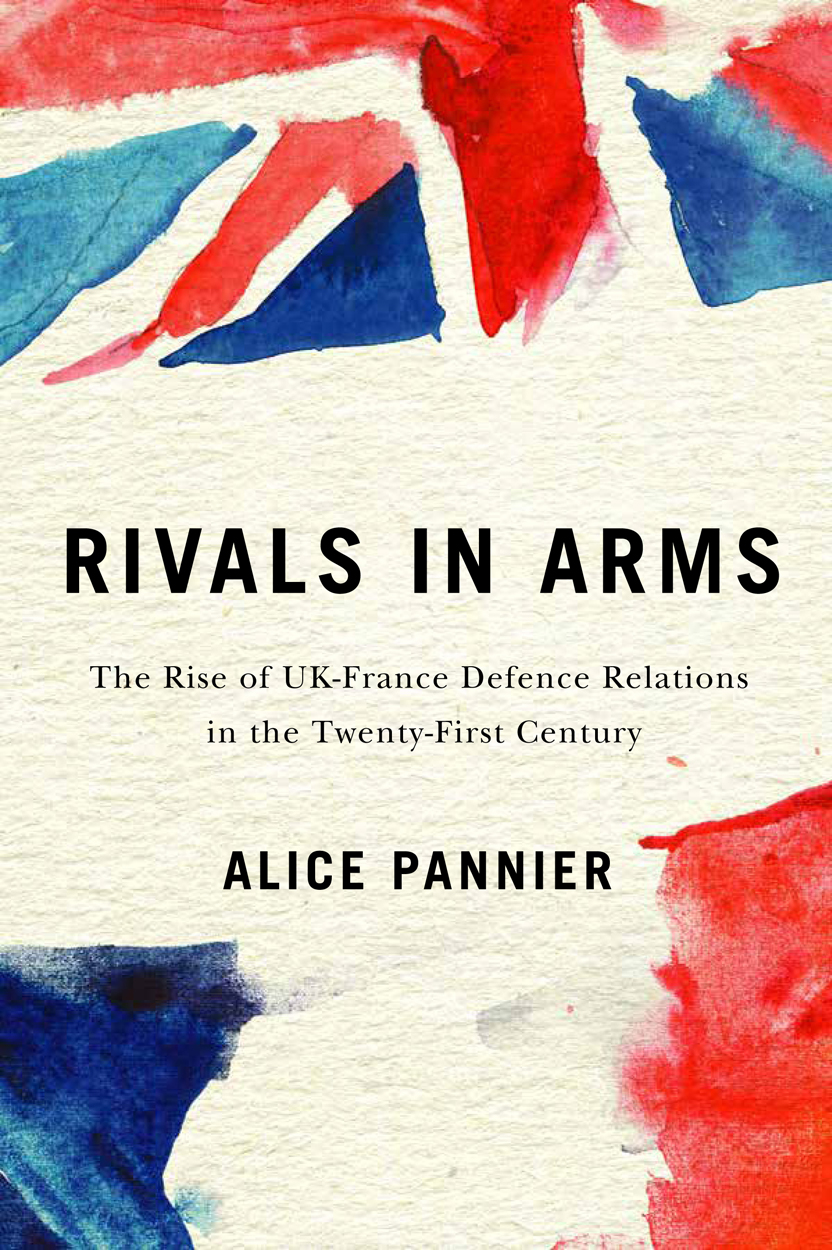 Rivals in Arms: The Rise of UK-France Defence Relations in the Twenty-First Century (Human Dimensions in Foreign Policy, Military Studies, and Security Studies, 10) (Volume 10)