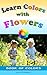 Learn the Colors with Flowers: Book of Colors (Picture books - basic concepts) (Volume 4)