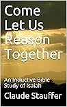 Book cover for Come Let Us Reason Together: An Inductive Bible Study of Isaiah