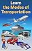Learn the Modes of Transportation: Cars, Trains & Things That Go