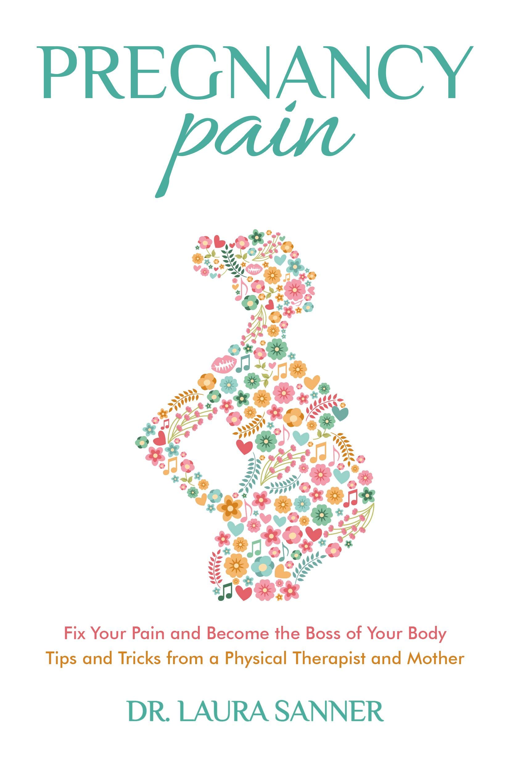 Pregnancy Pain: Fix Your Pain and Become the Boss of Your Body, Tips and Tricks from a Physical Therapist and Mother (Kindle Edition)