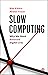 Slow Computing: Why We Need Balanced Digital Lives