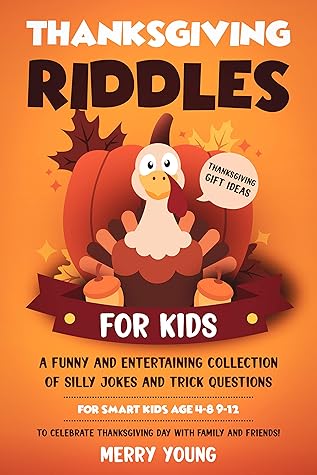 Thanksgiving Riddles For Kids A Funny And Entertaining Collection Of Silly Jokes And Trick Questions For Smart Kids Age 4 8 9 12 To Celebrate Thanksgiving Day With Family And Friends By Merry Young