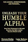 Unleash Your Humble Alpha by Steven Eugene Kuhn