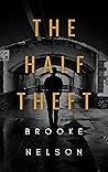 The Half Theft by Brooke   Nelson