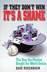 If They Don't Win It's a Shame: The Year the Marlins Bought the World Series If They Don't Win It's a Shame: The Year the Marlins Bought the World Series