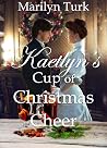 Kaetlyn's Cup of Christmas Cheer by Marilyn Turk