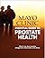 Mayo Clinic Essential Guide to Prostate Health: What to Do about Prostate Enlargement, Inflammation and Cancer