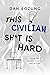 This Civilian Sh*t is Hard by Dan Bozung