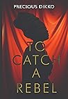 To Catch a Rebel (To Catch a Rebel, #1)