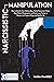 NARCISSISTIC MANIPULATION: How to Identify Toxic Relationships, Defeat Narcissistic Abuse, Avoid Mental Manipulation, and Disarm your Partner to Recover and Create a Happy and Healthy Life