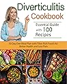 Diverticulitis Cookbook: Essential Guide with 100 Recipes and a 30 Day Diet Meal Plan with Fiber Rich Foods for Better Health and Less Pain