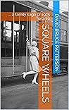 Square Wheels: ... a family saga of 1925 Toronto Square Wheels: ... a family saga of 1925 Toronto