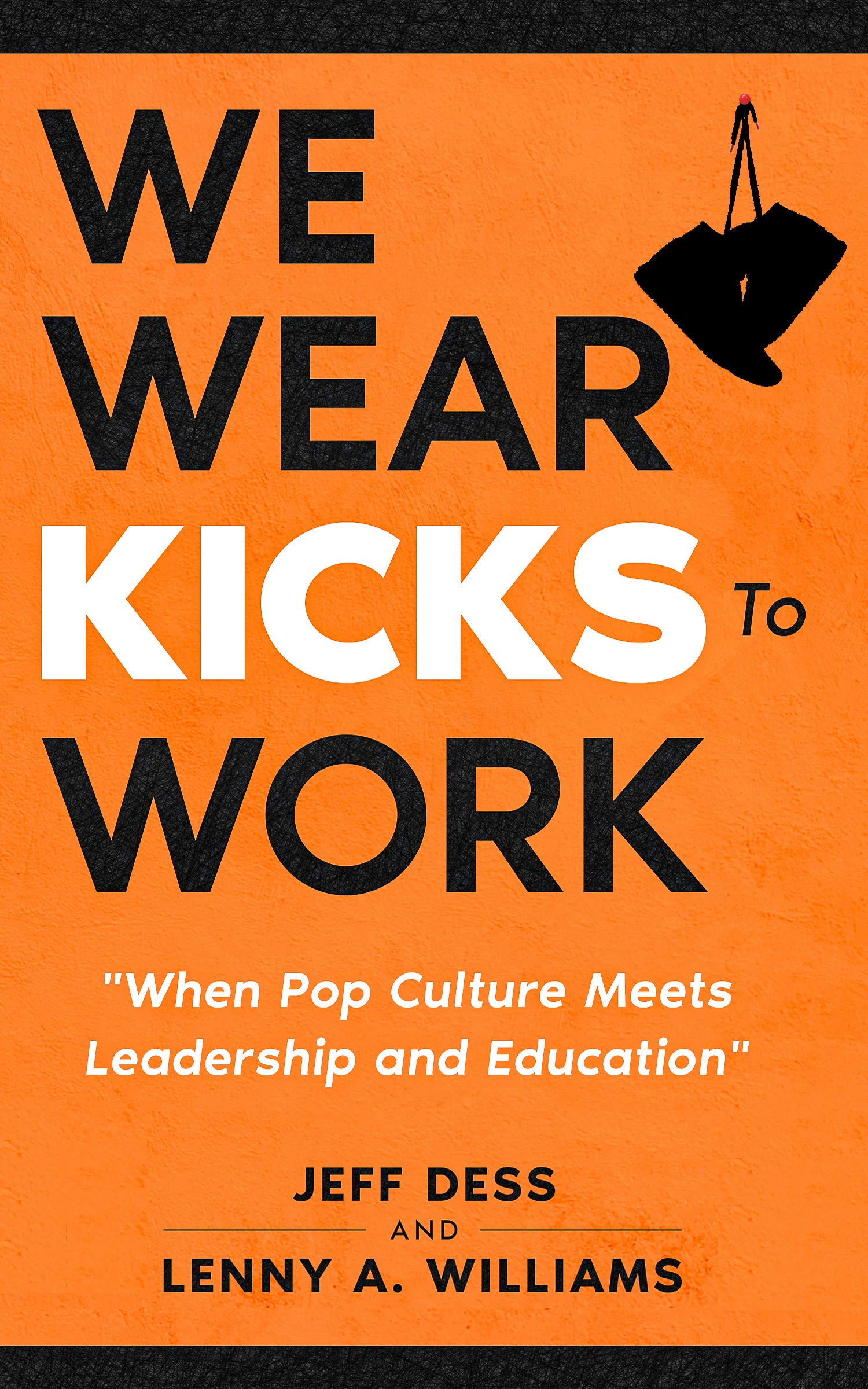 We Wear Kicks To Work: When Pop Culture Meets Leadership and Education (Kindle Edition)