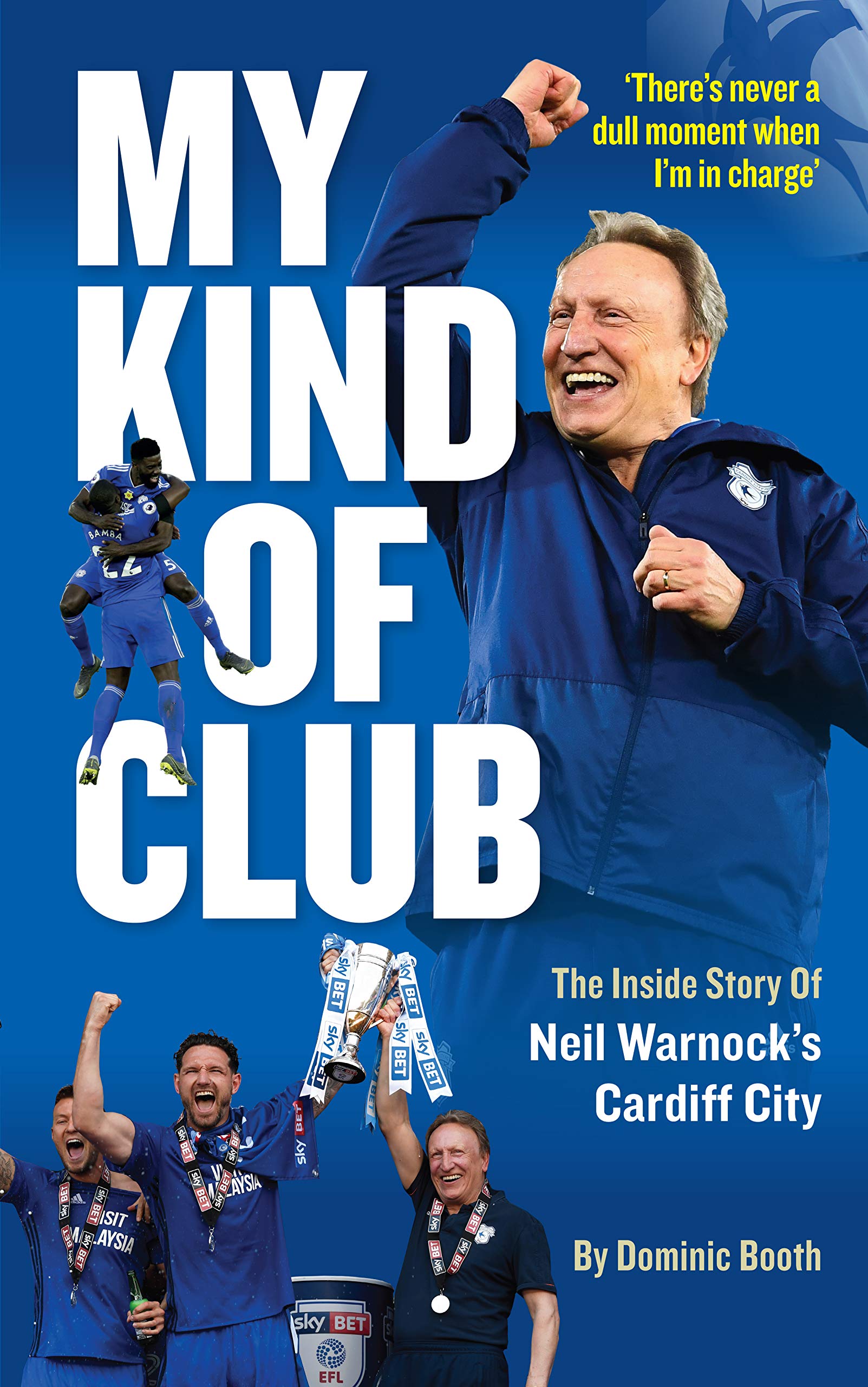 My Kind Of Club: The Inside Story of Neil Warnock's Cardiff (Kindle Edition)
