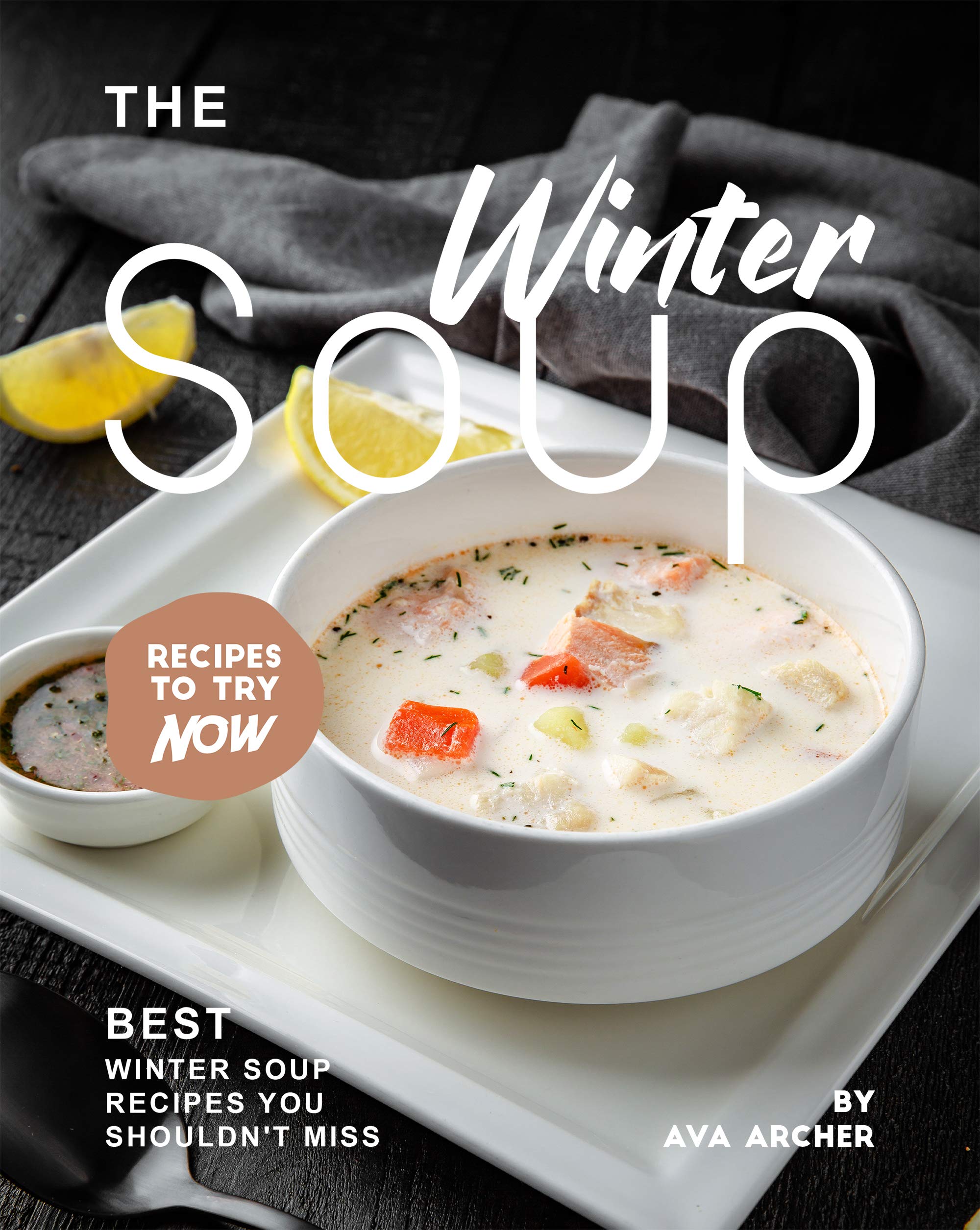 The Winter Soup Recipes to Try Now: Best Winter Soup Recipes You Shouldn't Miss (Kindle Edition)