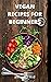 VEGAN RECIPES FOR BEGINNERS...