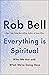 Everything is Spiritual: A Brief Guide to Who We Are and What We're Doing Here