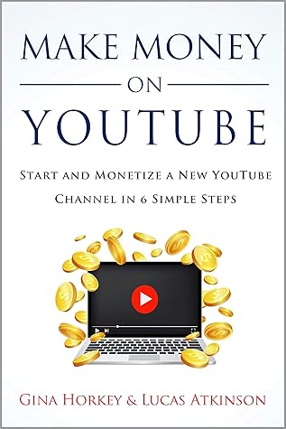 Make Money On YouTube: Start And Monetize A New YouTube Channel In 6 Simple Steps (Make Money From Home)
