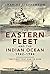 The Eastern Fleet and the Indian Ocean, 1942-1944 The Fleet That Had to Hide by Charles Stephenson