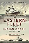 The Eastern Fleet and the Indian Ocean, 1942–1944: The Fleet that Had to Hide