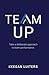 TEAM UP: Take a deliberate approach to team performance