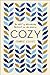 Cozy: The Art of Arranging Yourself in the World – A Wise and Inspiring Manifesto for Authentic Living and True Comfort