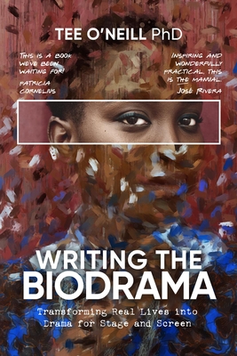 Writing the Biodrama: Transforming Real Lives Into Drama for Screen and Stage