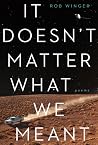 It Doesn't Matter What We Meant: Poems It Doesn't Matter What We Meant: Poems