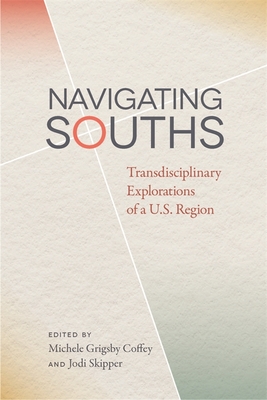 Navigating Souths: Transdisciplinary Explorations of a U.S. Region (The New Southern Studies)